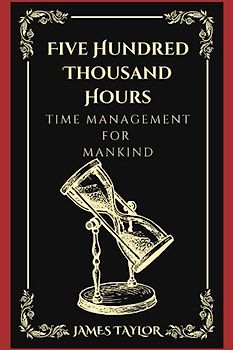 Five Hundred Thousand Hours: Time Management for Mankind