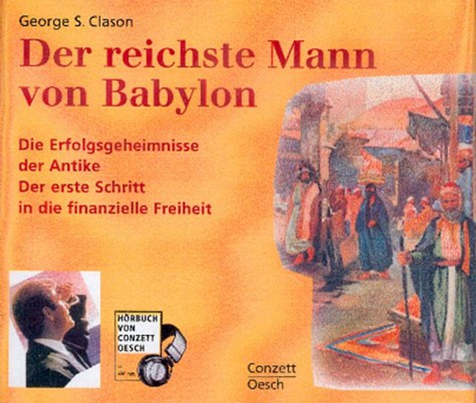 Der reichste Mann von Babylon. Die Erfolgsgeheimnisse der Antike. Der erste Schritt in die finanzielle Freiheit