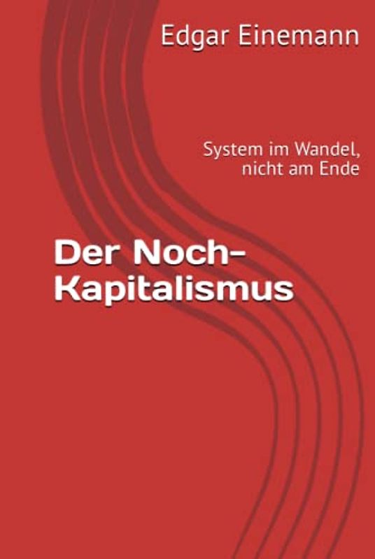 Der Noch-Kapitalismus: System im Wandel, nicht am Ende