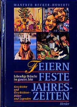 Feiern - Feste - Jahreszeiten. Lebendige Bräuche im ganzen Jahr. Geschichte und Geschichten, Lieder und Legenden