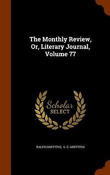 The Monthly Review, Or, Literary Journal, Volume 77