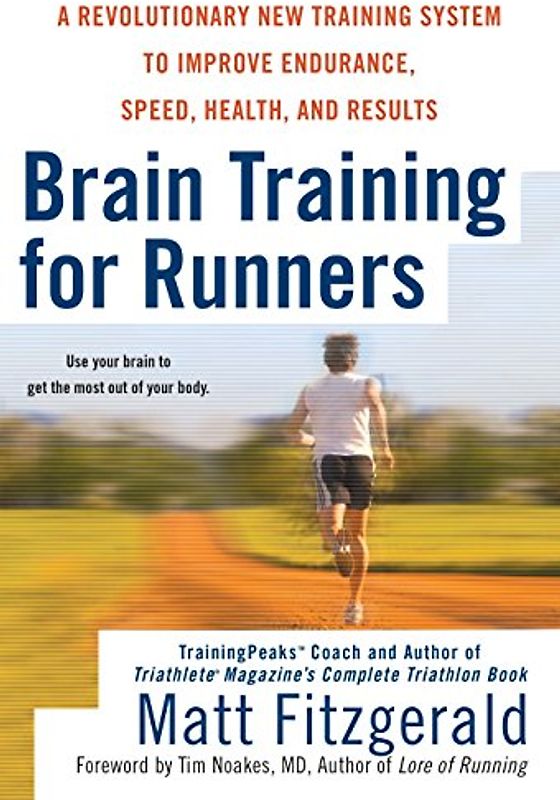 Brain Training For Runners: A Revolutionary New Training System to Improve Endurance, Speed, Health, and Results - Matt Fitzgerald