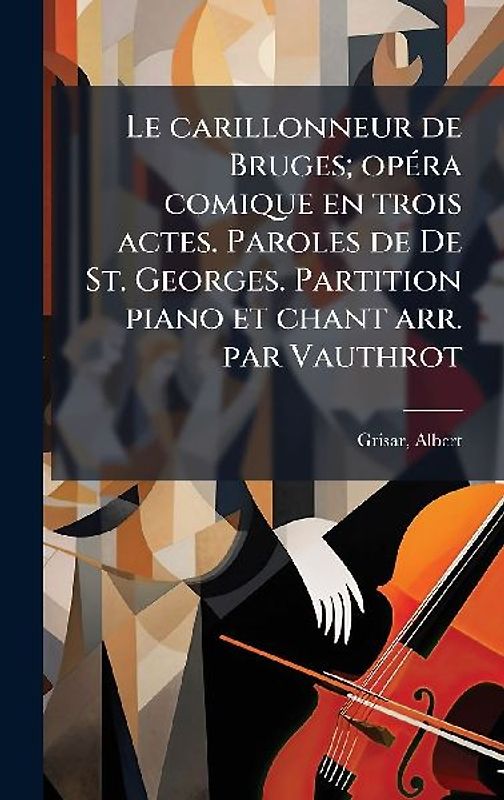 Le carillonneur de Bruges; opÃ(c)ra comique en trois actes. Paroles de De St. Georges. Partition piano et chant arr. par Vauthrot