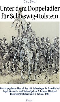 Unter dem Doppeladler für Schleswig-Holstein. Herausgegeben anlässlich des 140. Jahrestages der Gefechte bei Jagel, Oberselk, am Königshügel am 3. Februar 1864 und Oeversee/Sankelmark am 6. Februar 1864
