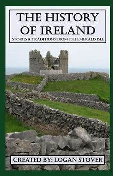 The History of Ireland: Stories and Traditions from the Emerald Isle