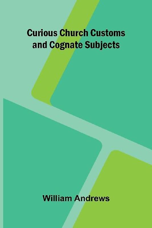 Curious Church Customs and Cognate Subjects
