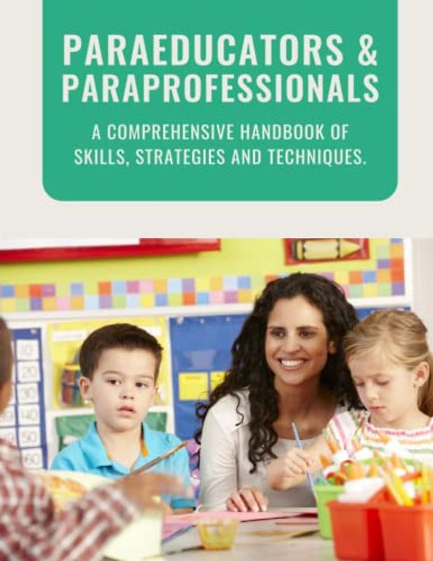 PARAEDUCATORS & PARAPROFESSIONALS: A Comprehensive Handbook of Skills, Strategies and Techniques.