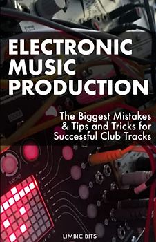 Electronic Music Production: The Biggest Mistakes & Tips and Tricks for Successful Club Tracks
