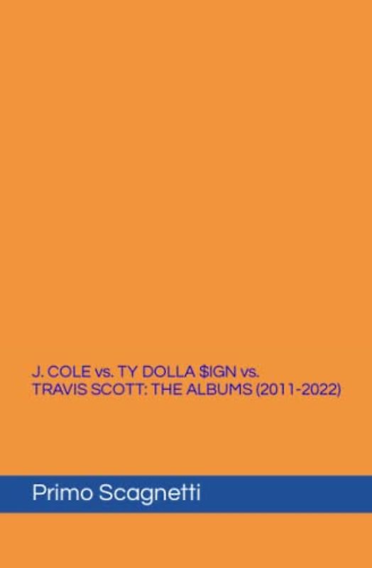 J. COLE vs. TY DOLLA $IGN vs. TRAVIS SCOTT: THE ALBUMS (2011-2022)