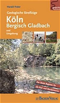 Geologische Streifzüge durch Köln, Bergisch Gladbach und Umgebung