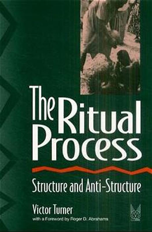The Ritual Process. Structure and Anti-Structure