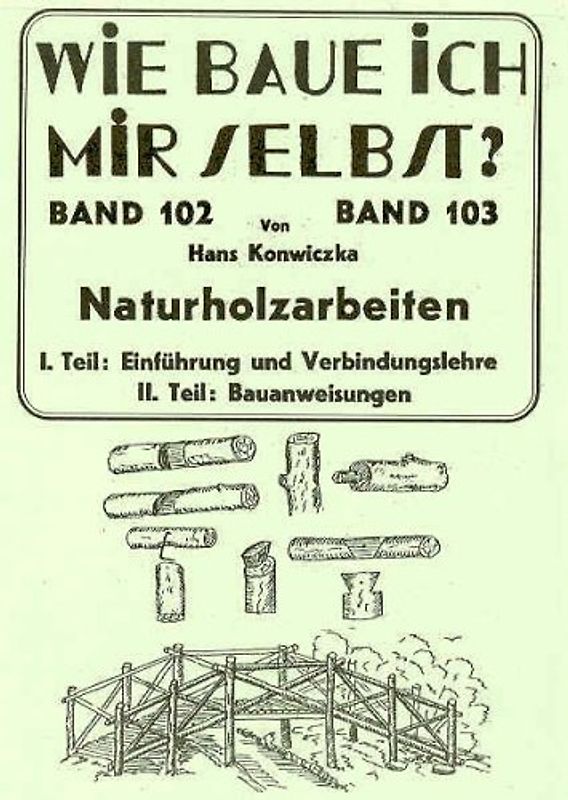 Wie baue ich mir selbst - Naturholzarbeiten. Nützliche Arbeiten aus Naturholz