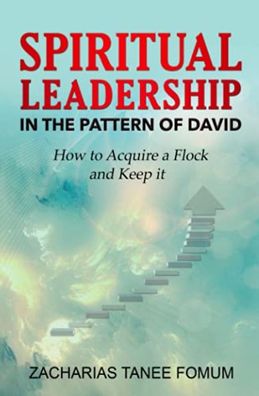 Spiritual Leadership in The Pattern of David: How to Acquire a Flock And Keep it (Leading God's People, Band 14)