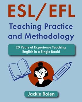 ESL/EFL Teaching Practice and Methodology: 20 Years of Experience Teaching English in a Single Book! (Teaching English as a Second or Foreign Language)