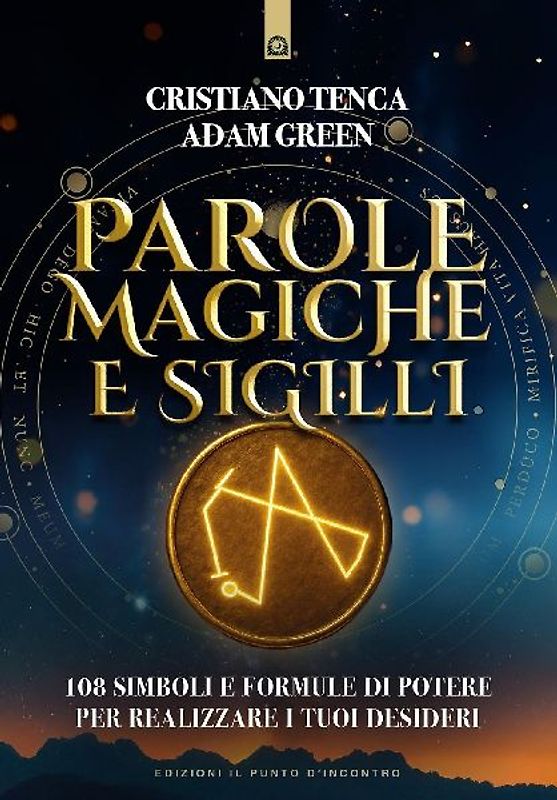 Parole magiche e sigilli. 108 simboli e formule di potere per realizzare i tuoi desideri