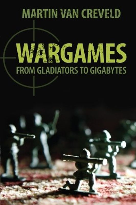 Wargames: From Gladiators to Gigabytes - van Creveld, Martin