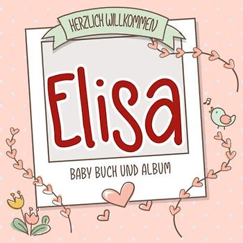 Herzlich Willkommen Elisa - Baby Buch und Album: Personalisiertes Babybuch und Babyalbum, Geschenk zu Schwangerschaft und Geburt, Baby Name auf dem Cover
