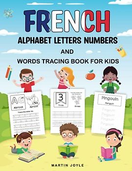 French Alphabet Letters Numbers and Words Tracing Book for Kids: Handwriting Tracing Activity Book for Learning To Write French Words Tracing For Kindergarten and Preschool