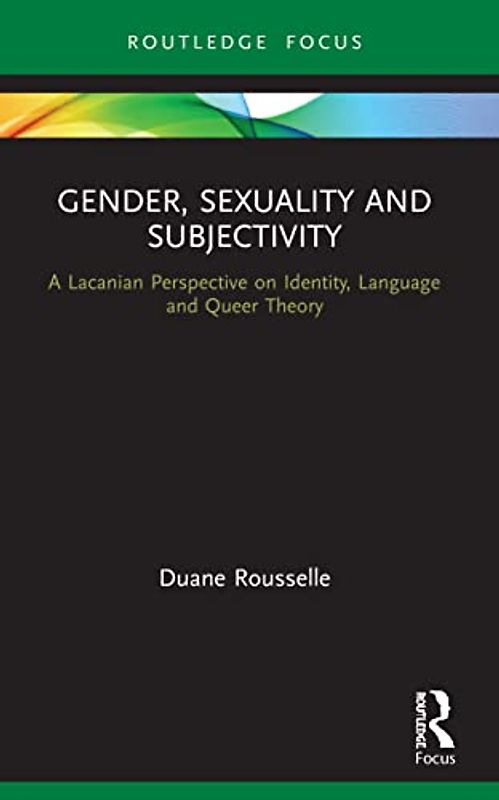 Gender, Sexuality and Subjectivity: A Lacanian Perspective on Identity, Language and Queer Theory (Routledge Focus on Mental Health)
