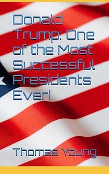 Donald Trump: One of the Most Successful Presidents Ever!