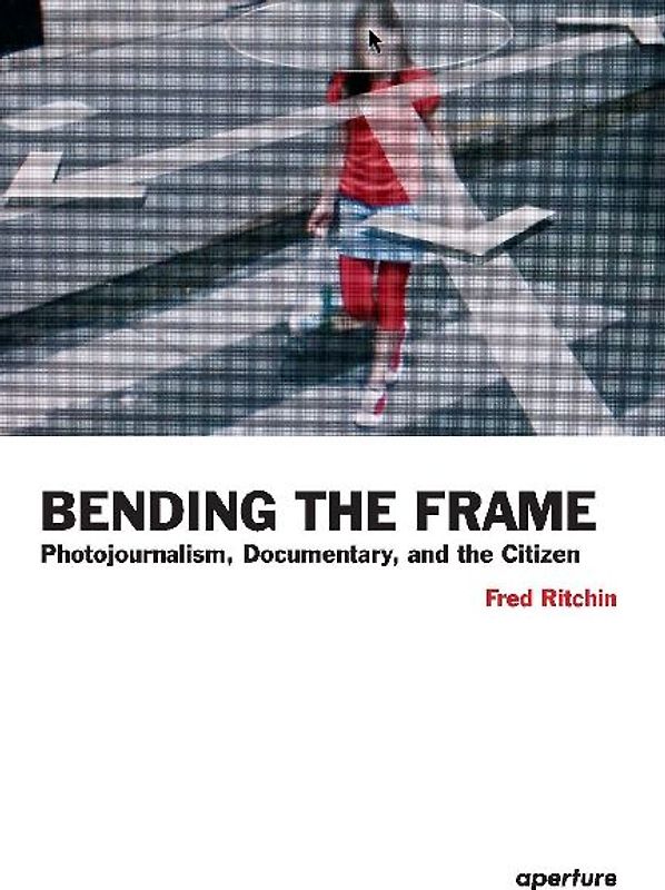 Fred Ritchin: Bending the Frame