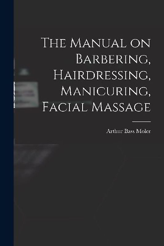 The Manual on Barbering, Hairdressing, Manicuring, Facial Massage