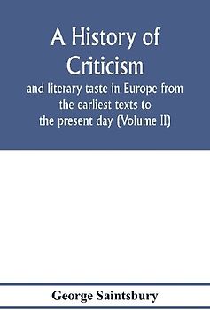 A history of criticism and literary taste in Europe from the earliest texts to the present day (Volume II) From the Renaissance to the Decline of Eighteenth Century Orthodoxy