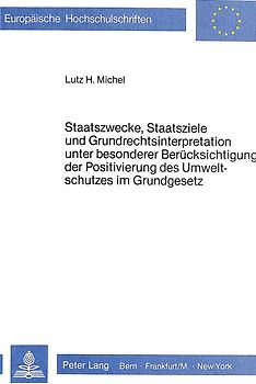 Staatszwecke, Staatsziele und Grundrechtsinterpretation unter besonderer Berücksichtigung der Positivierung des Umweltschutzes im Grundgesetz