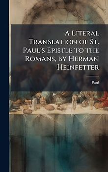 A Literal Translation of St. Paul's Epistle to the Romans, by Herman Heinfetter