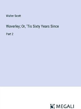 Waverley; Or, 'Tis Sixty Years Since