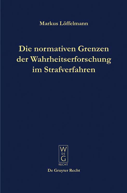 Die normativen Grenzen der Wahrheitserforschung im Strafverfahren