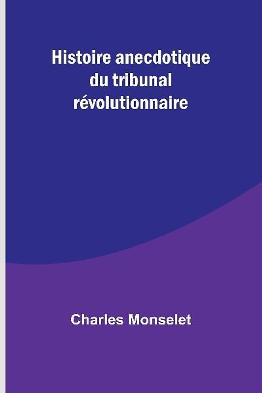 Histoire anecdotique du tribunal révolutionnaire