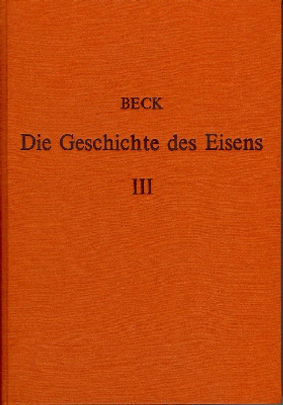 Die Geschichte des Eisens in technischer und kulturgeschichtlicher Beziehung / Die Geschichte des Eisens in technischer und kulturgeschichtlicher Beziehung - Band 3
