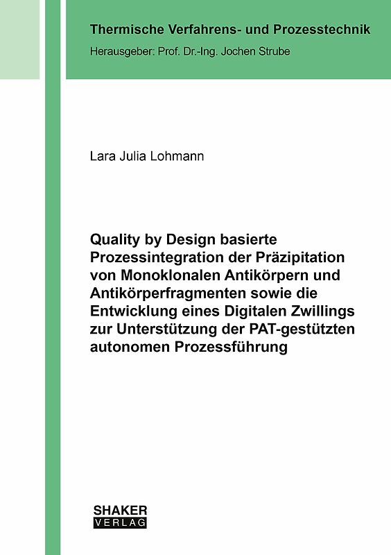 Quality by Design basierte Prozessintegration der Präzipitation von Monoklonalen Antikörpern und Antikörperfragmenten sowie die Entwicklung eines Digitalen Zwillings zur Unterstützung der PAT-gestützten autonomen Prozessführung