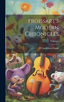 Froissart's Modern Chronicles; Volume 1