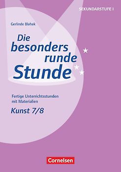 Die besonders runde Stunde - Sekundarstufe I - Fertige Unterrichtsstunden mit Materialien - Kunst - Klasse 7/8