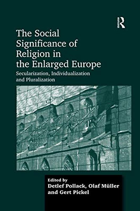 The Social Significance of Religion in the Enlarged Europe: Secularization, Individualization and Pluralization