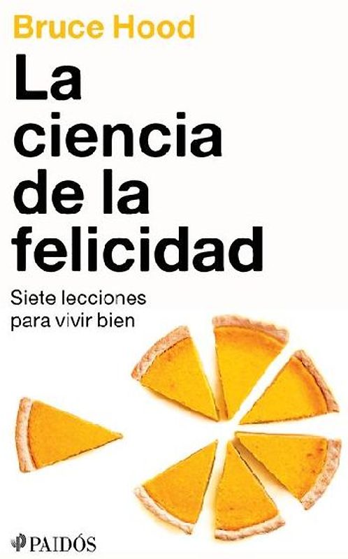 La Ciencia de la Felicidad: Siete Lecciones Para Vivir Bien / The Science of Happiness