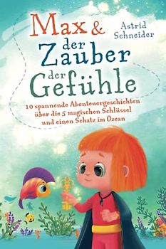 Max & der Zauber der Gefühle: 10 spannende Abenteuergeschichten über die 5 magischen Schlüssel & einen Schatz im Ozean: Gefühle verstehen, Konflikte lösen und Selbstvertrauen stärken.