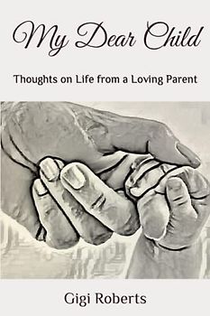 My Dear Child: Thoughts on Life from a Loving Parent