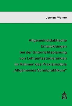 Allgemeindidaktische Entwicklungen bei der Unterrichtsplanung von Lehramtsstudierenden im Rahmen des Praxismoduls "Allgemeines Schulpraktikum"