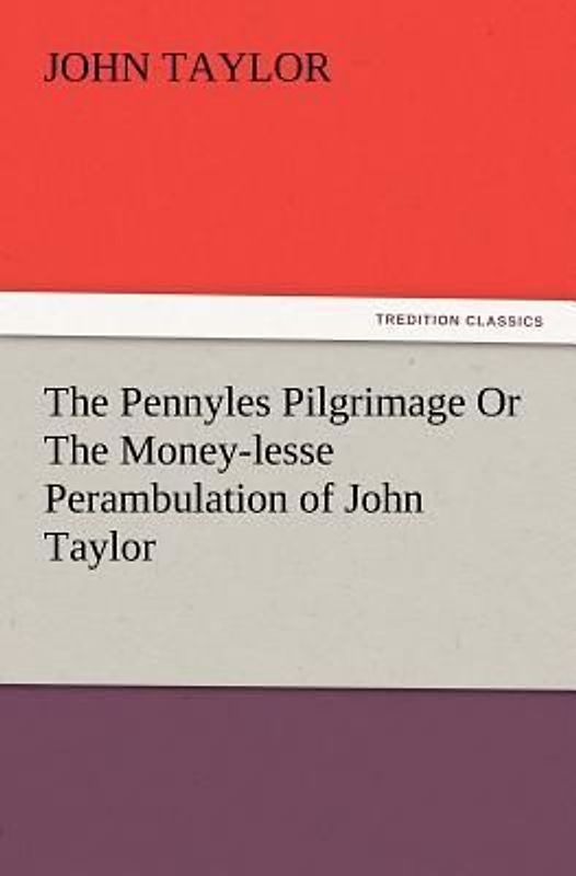 The Pennyles Pilgrimage Or The Money-lesse Perambulation of John Taylor