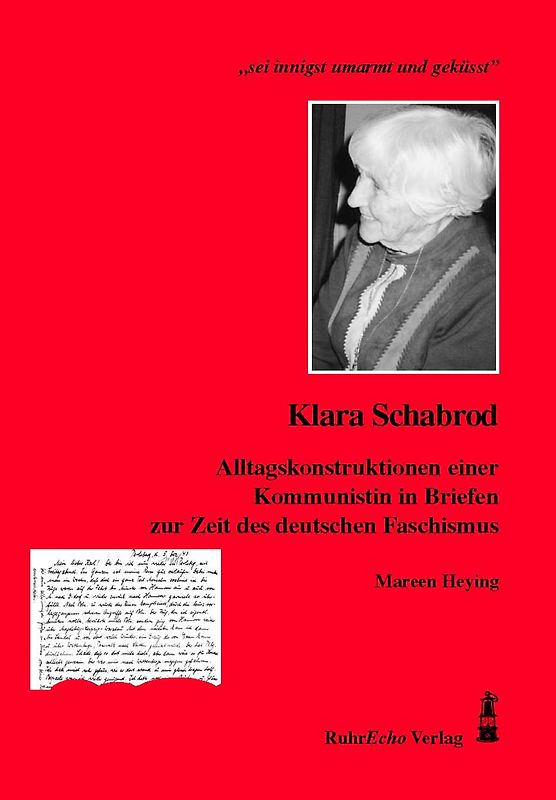 „sei innigst umarmt und geküsst”. Klara Schabrod – Alltagskonstruktionen einer Kommunistin in Briefen zur Zeit des deutschen Faschismus
