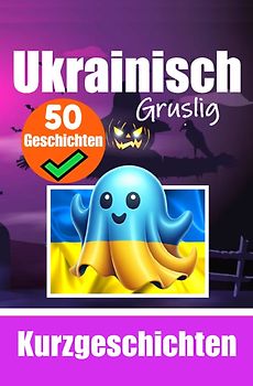 50 kurze Gruselgeschichten auf Ukrainisch: Eine zweisprachige Reise auf Deutsch und Ukrainisch