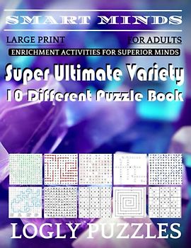 Smart Minds -Variety 10 Different Puzzle Book For Adults: Ultimate Variety Puzzles Large-Print Word Search, Word Maze .Word Spiral ,Word Angles, ... Crossword And Sudoku Easy , Medium And Hard
