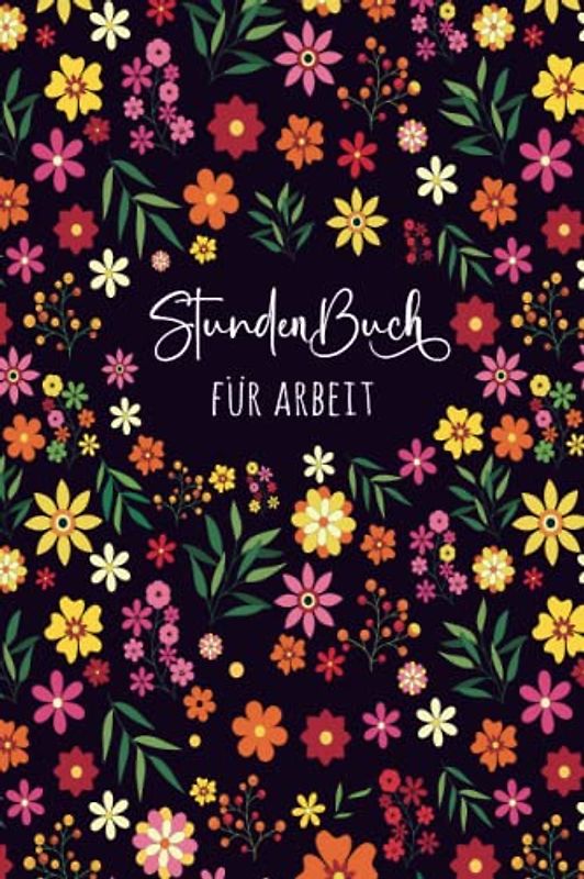 Stundenbuch für Arbeit: Buch zur Erfassung der Arbeitszeit - Einfache Zeiterfassung mit vorgedruckten Seiten zum Ausfüllen - DIN A5