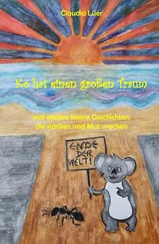 Ko hat einen großen Traum: Und andere kleine Geschichten, über Freundschaft und das Familienleben, die stärken und Mut machen, Achtsamkeit und Selbstliebe fördern