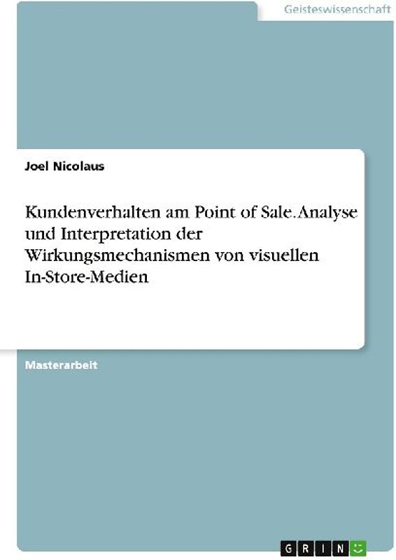 Kundenverhalten am Point of Sale. Analyse und Interpretation der Wirkungsmechanismen von visuellen In-Store-Medien