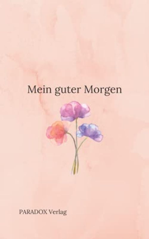 Mein guter Morgen: Das kleine Büchlein, das die richtigen Fragen stellt, um positiv in den Tag zu starten