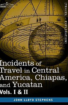 Incidents of Travel in Central America, Chiapas, and Yucatan, Vols. I and II